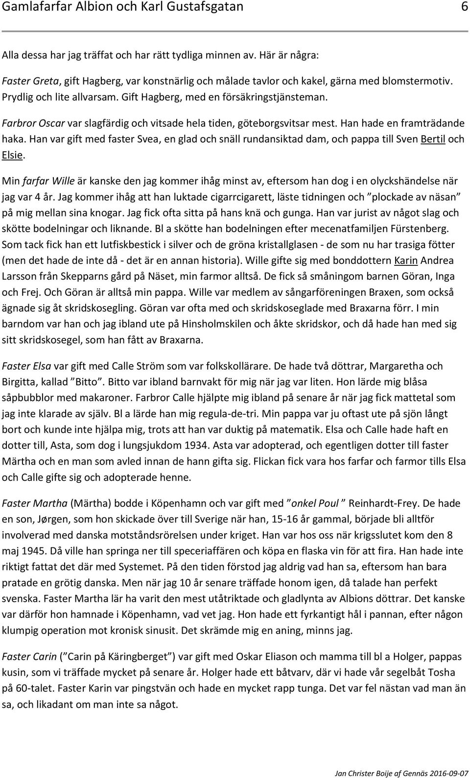 Farbror Oscar var slagfärdig och vitsade hela tiden, göteborgsvitsar mest. Han hade en framträdande haka.