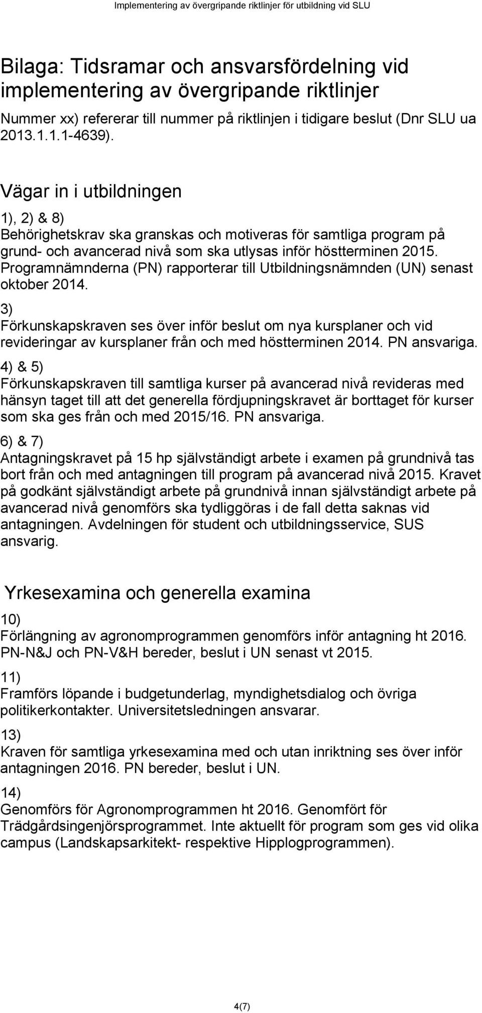 Programnämnderna (PN) rapporterar till Utbildningsnämnden (UN) senast oktober 2014.