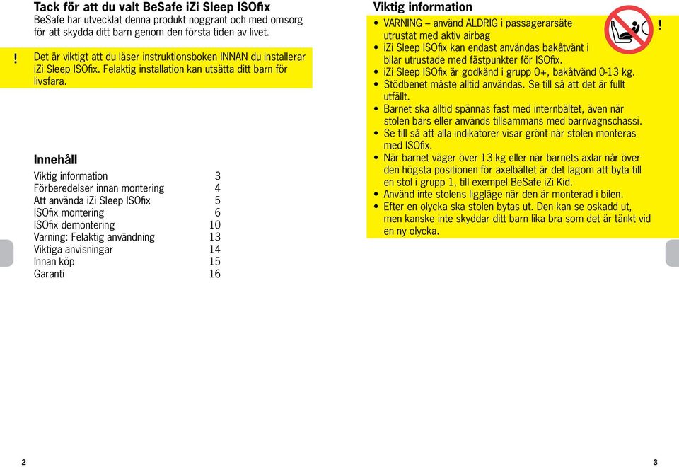 Innehåll Viktig information 3 Förberedelser innan montering 4 Att använda izi Sleep ISOfix 5 ISOfix montering 6 ISOfix demontering 10 Varning: Felaktig användning 13 Viktiga anvisningar 14 Innan köp