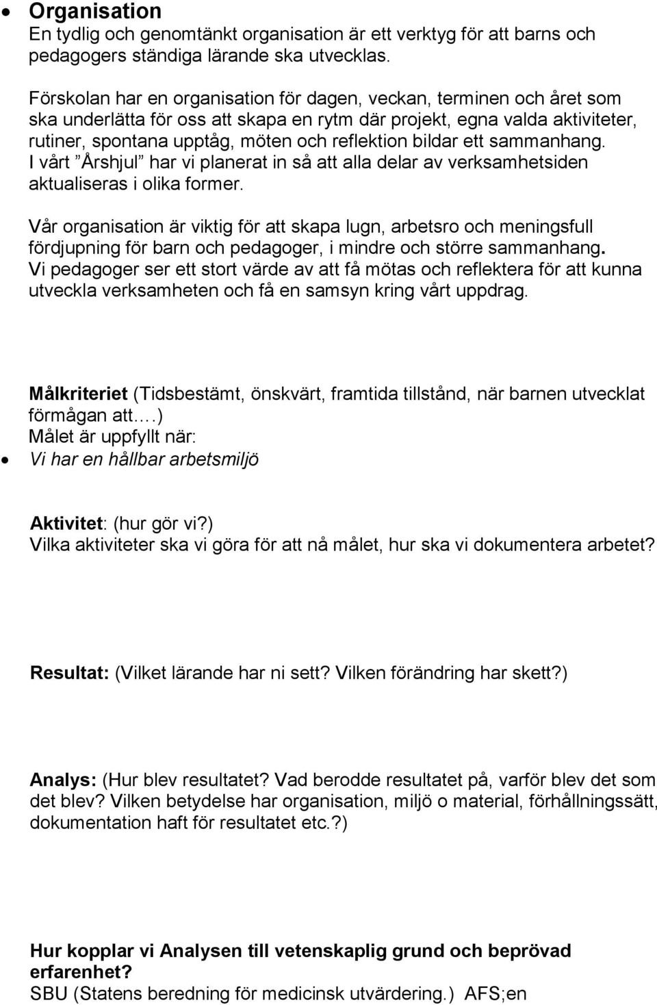 bildar ett sammanhang. I vårt Årshjul har vi planerat in så att alla delar av verksamhetsiden aktualiseras i olika former.