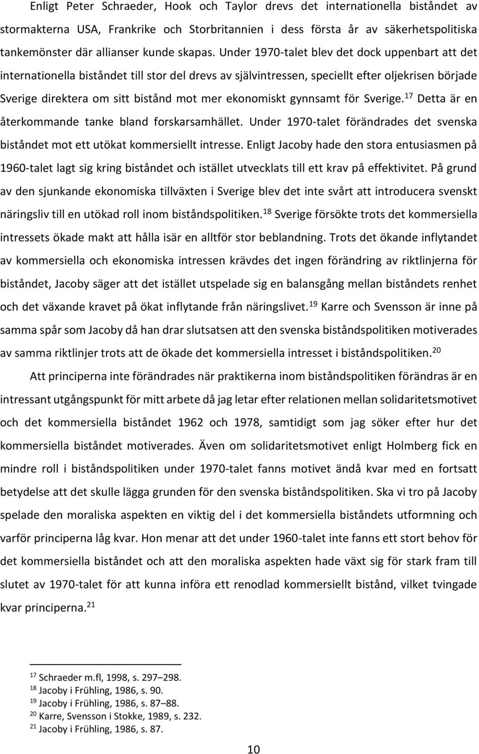 Under 1970-talet blev det dock uppenbart att det internationella biståndet till stor del drevs av självintressen, speciellt efter oljekrisen började Sverige direktera om sitt bistånd mot mer