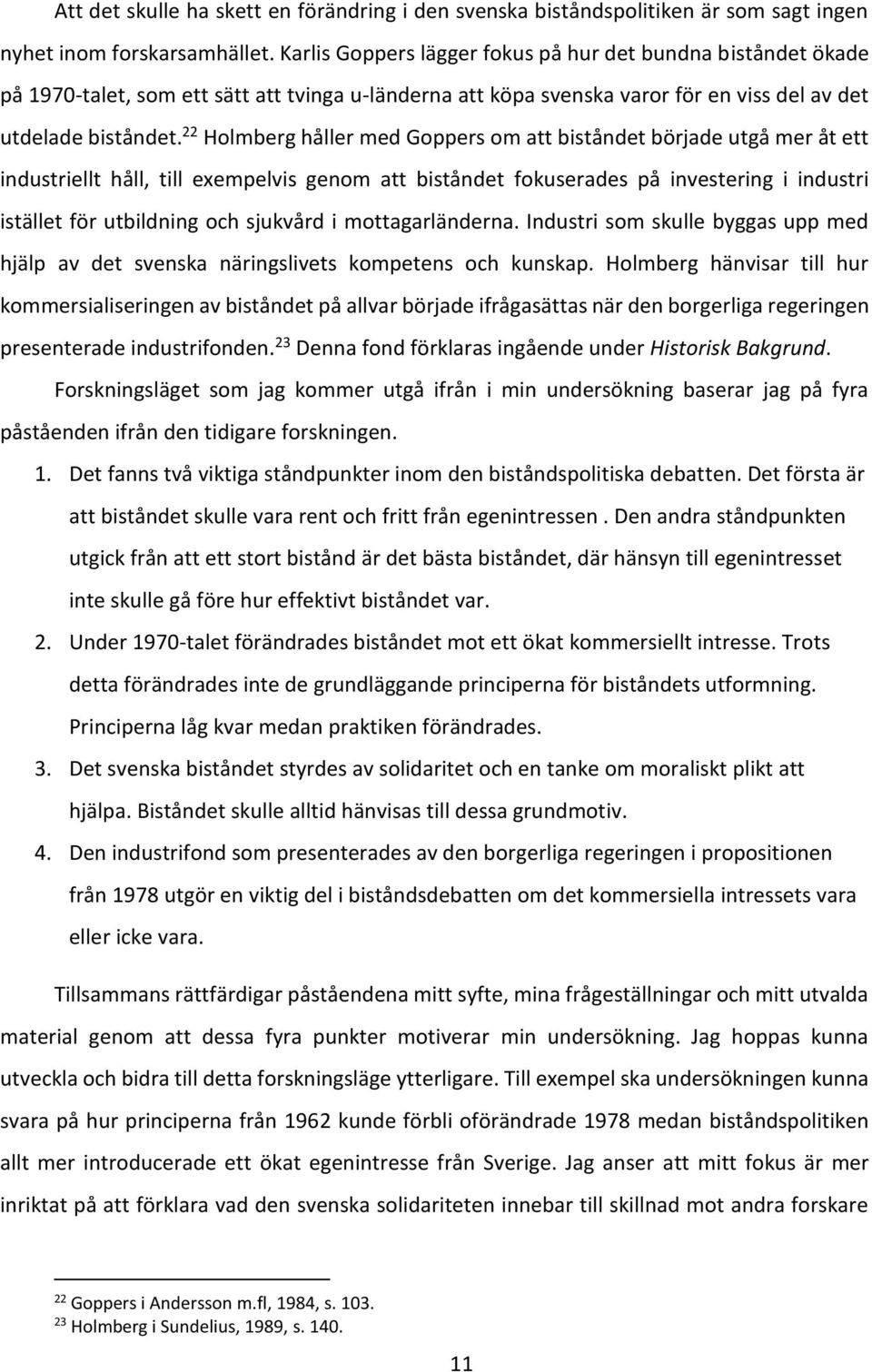 22 Holmberg håller med Goppers om att biståndet började utgå mer åt ett industriellt håll, till exempelvis genom att biståndet fokuserades på investering i industri istället för utbildning och