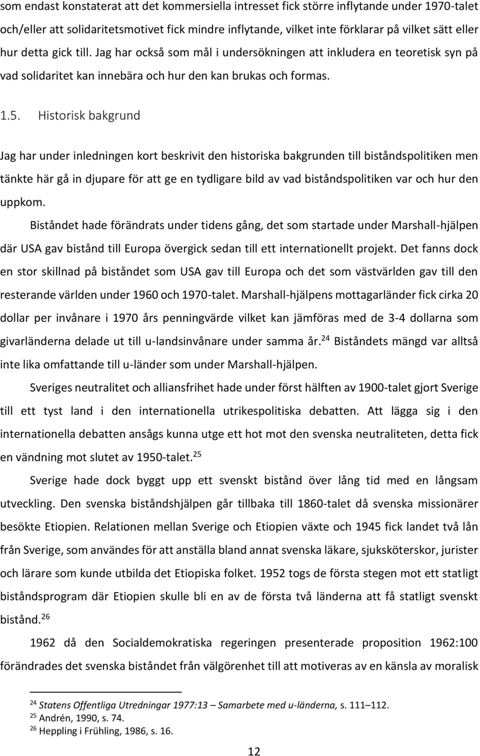 Historisk bakgrund Jag har under inledningen kort beskrivit den historiska bakgrunden till biståndspolitiken men tänkte här gå in djupare för att ge en tydligare bild av vad biståndspolitiken var och