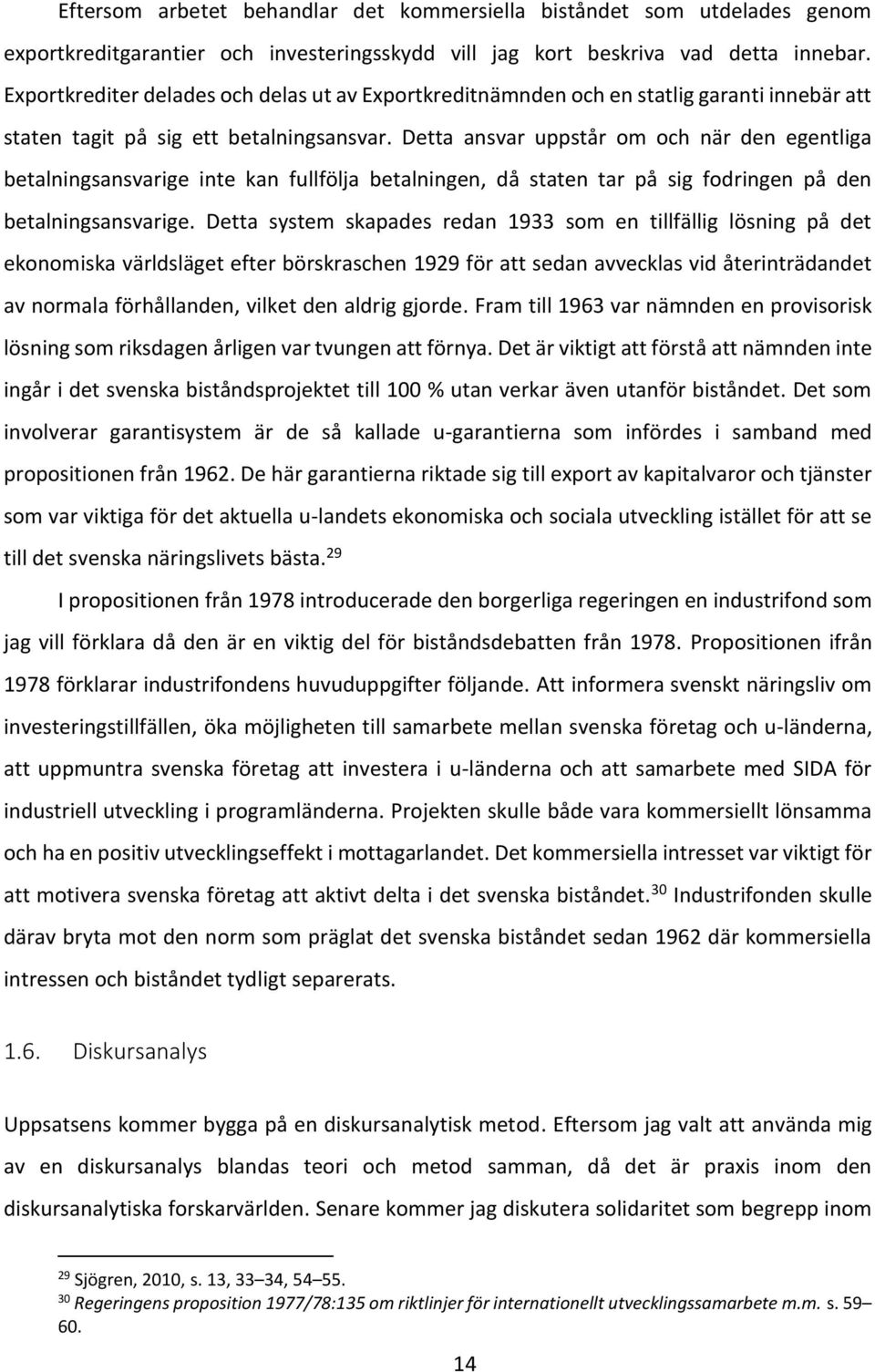 Detta ansvar uppstår om och när den egentliga betalningsansvarige inte kan fullfölja betalningen, då staten tar på sig fodringen på den betalningsansvarige.