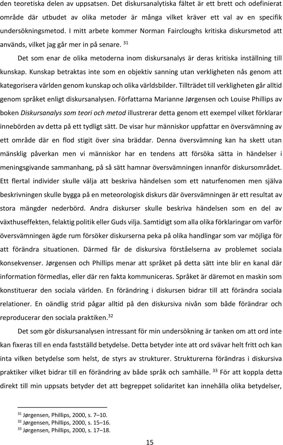 31 Det som enar de olika metoderna inom diskursanalys är deras kritiska inställning till kunskap.
