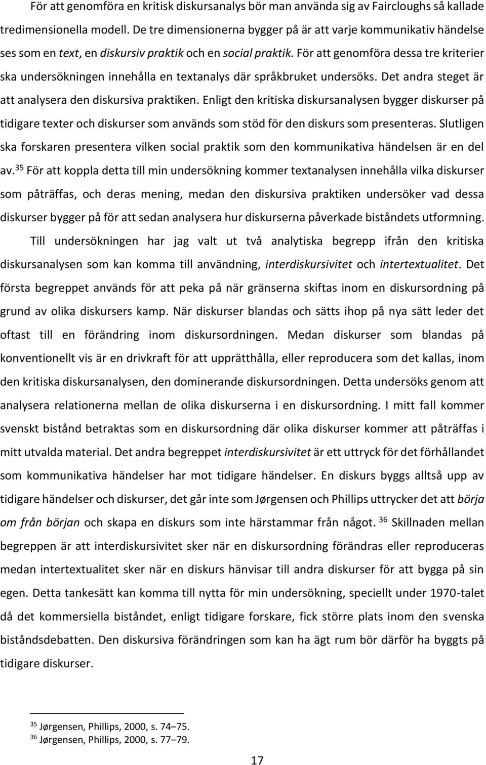 För att genomföra dessa tre kriterier ska undersökningen innehålla en textanalys där språkbruket undersöks. Det andra steget är att analysera den diskursiva praktiken.
