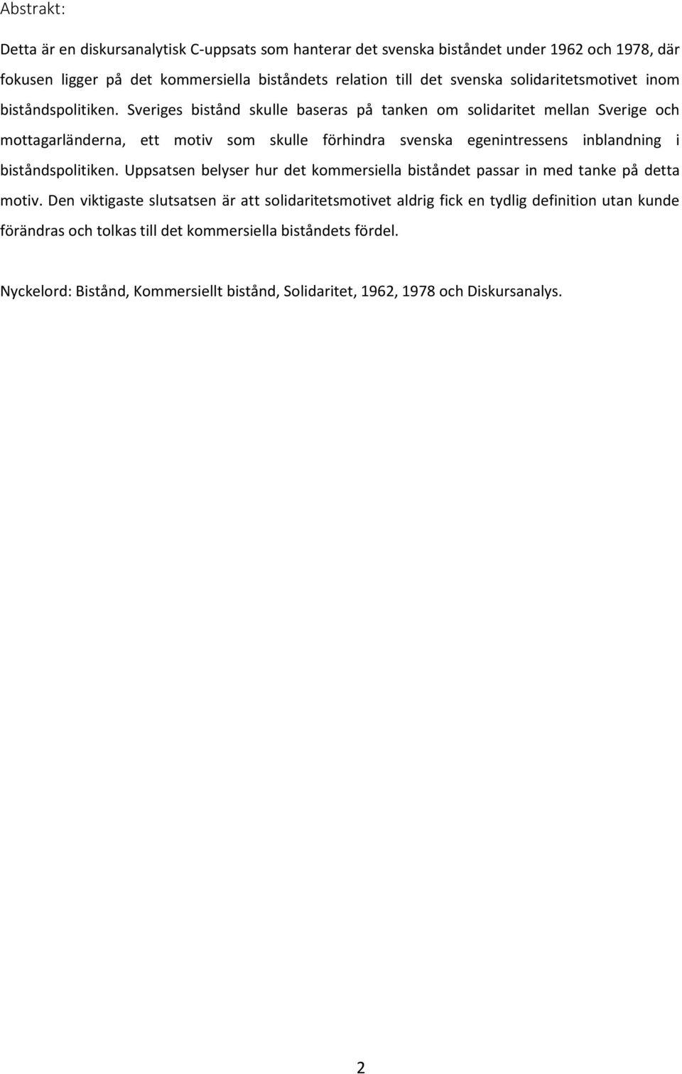 Sveriges bistånd skulle baseras på tanken om solidaritet mellan Sverige och mottagarländerna, ett motiv som skulle förhindra svenska egenintressens inblandning i biståndspolitiken.
