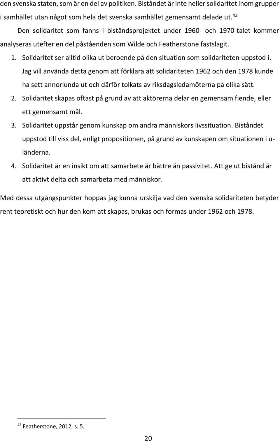 Jag vill använda detta genom att förklara att solidariteten 1962 och den 1978 kunde ha sett annorlunda ut och därför tolkats av riksdagsledamöterna på olika sätt. 2.
