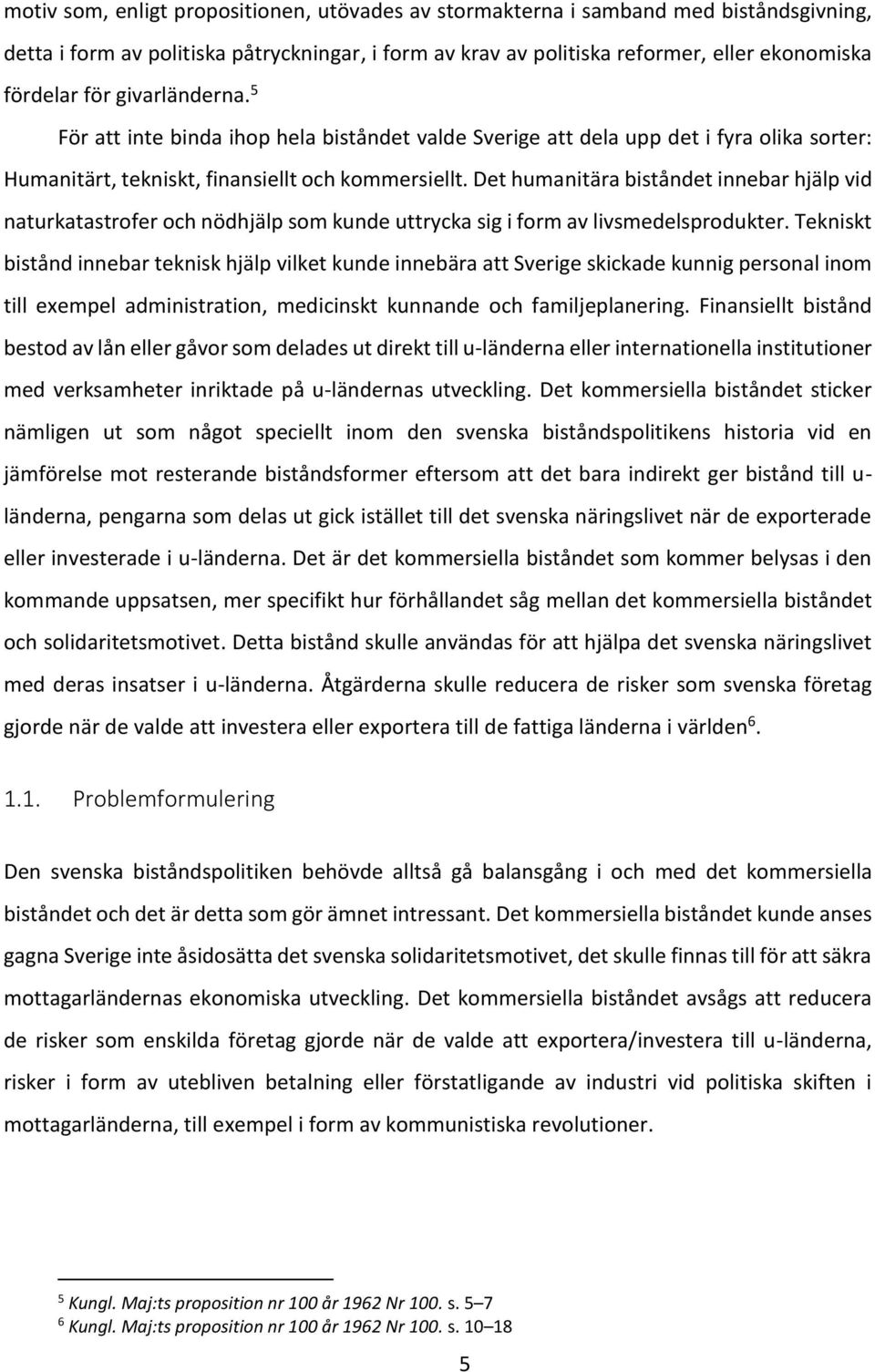 Det humanitära biståndet innebar hjälp vid naturkatastrofer och nödhjälp som kunde uttrycka sig i form av livsmedelsprodukter.