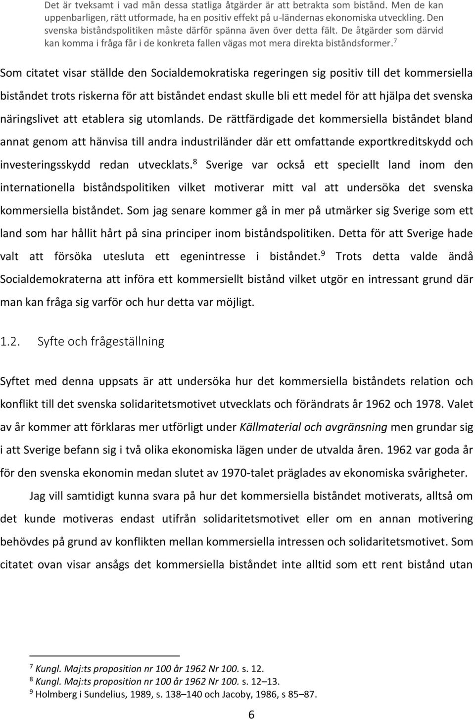 7 Som citatet visar ställde den Socialdemokratiska regeringen sig positiv till det kommersiella biståndet trots riskerna för att biståndet endast skulle bli ett medel för att hjälpa det svenska