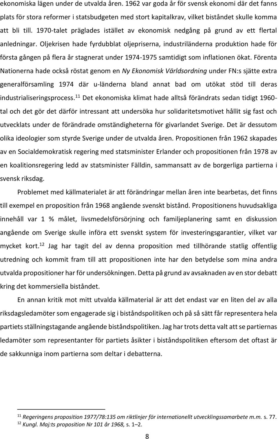 Oljekrisen hade fyrdubblat oljepriserna, industriländerna produktion hade för första gången på flera år stagnerat under 1974-1975 samtidigt som inflationen ökat.