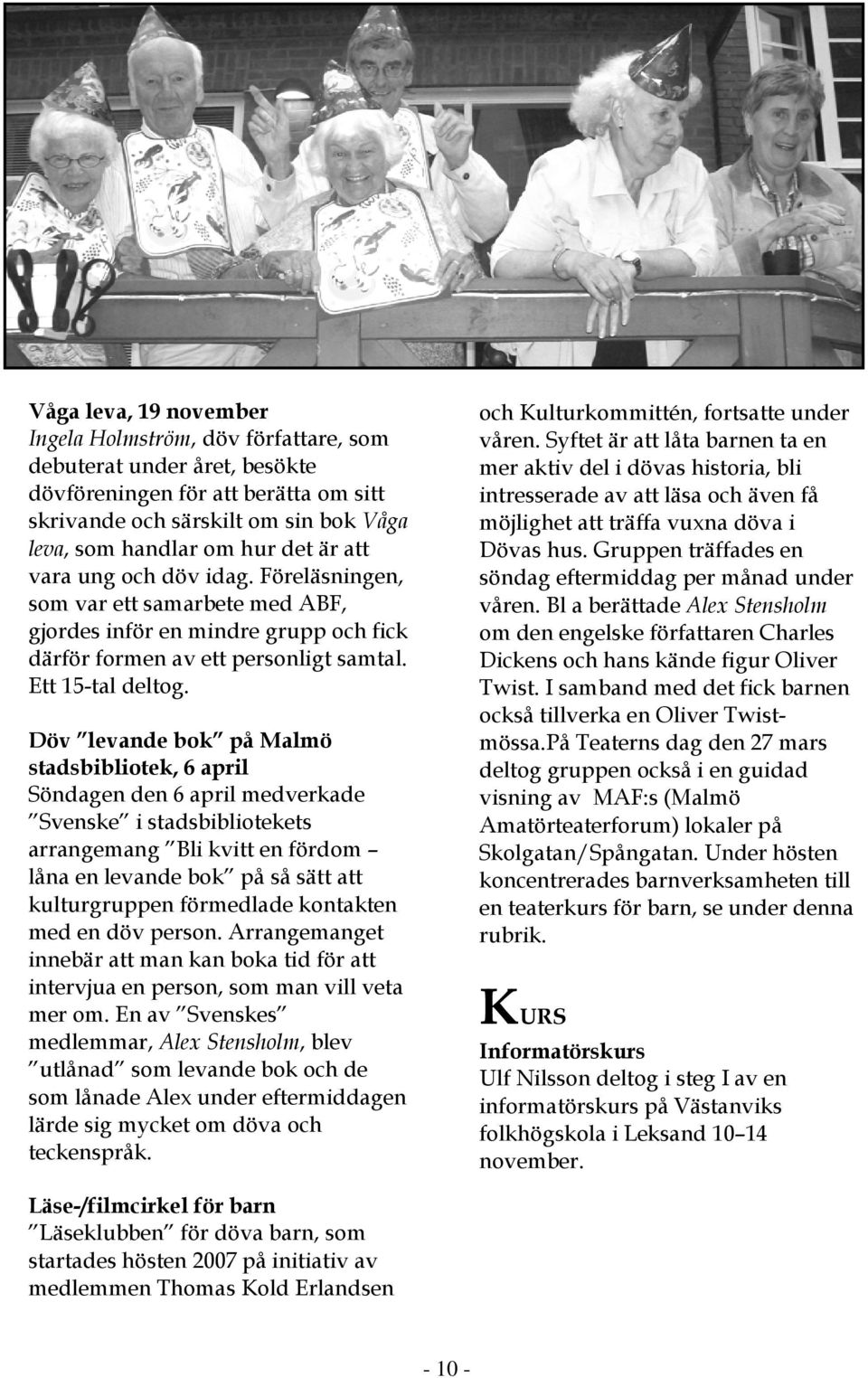 Döv levande bok på Malmö stadsbibliotek, 6 april Söndagen den 6 april medverkade Svenske i stadsbibliotekets arrangemang Bli kvitt en fördom låna en levande bok på så sätt att kulturgruppen