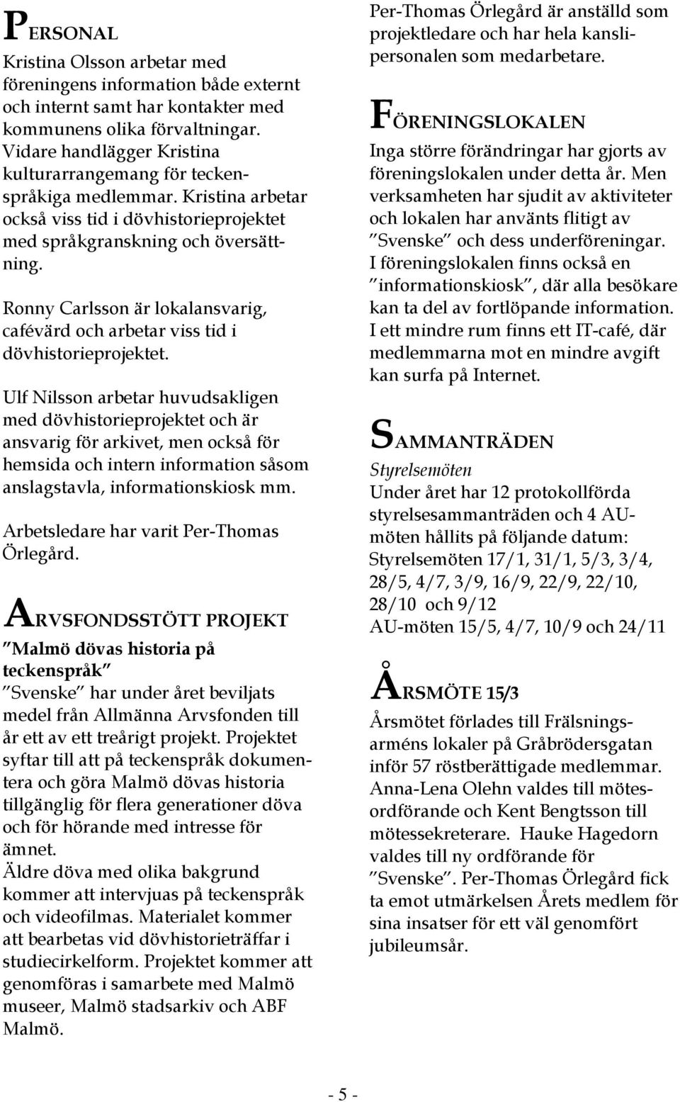 Ronny Carlsson är lokalansvarig, cafévärd och arbetar viss tid i dövhistorieprojektet.