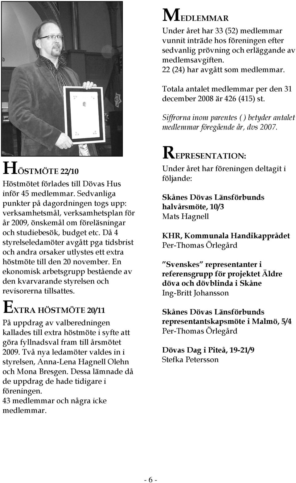 HÖSTMÖTE 22/10 Höstmötet förlades till Dövas Hus inför 45 medlemmar.