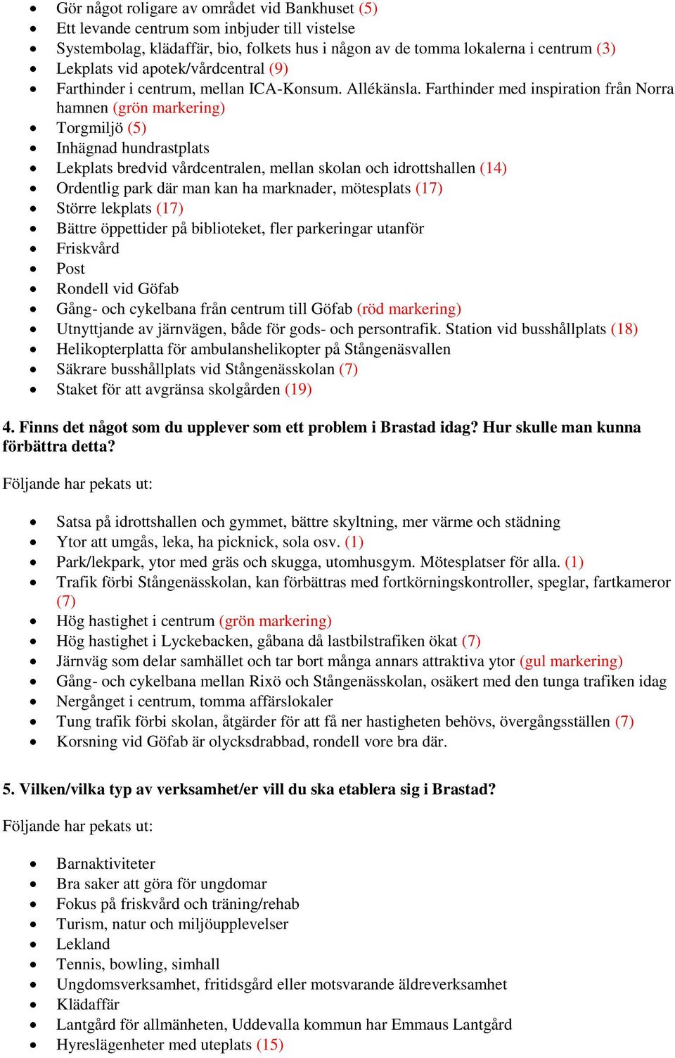 Farthinder med inpiration från Norra hamnen (grön markering) Torgmiljö () Inhägnad hundratplat Lekplat bredvid vårdcentralen, mellan kolan och idrotthallen () Ordentlig park där man kan ha marknader,