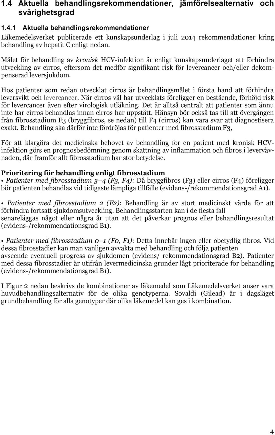leversjukdom. Hos patienter som redan utvecklat cirros är behandlingsmålet i första hand att förhindra leversvikt och levercancer.