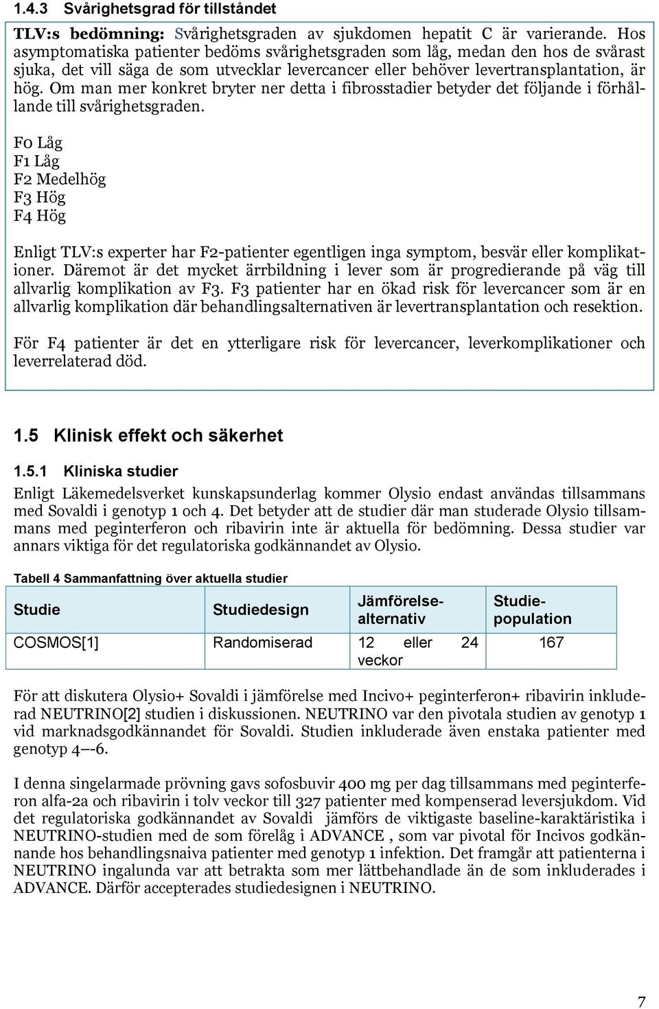 Om man mer konkret bryter ner detta i fibrosstadier betyder det följande i förhållande till svårighetsgraden.