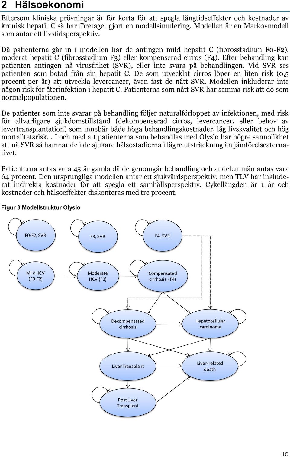 Då patienterna går in i modellen har de antingen mild hepatit C (fibrosstadium F0-F2), moderat hepatit C (fibrosstadium F3) eller kompenserad cirros (F4).