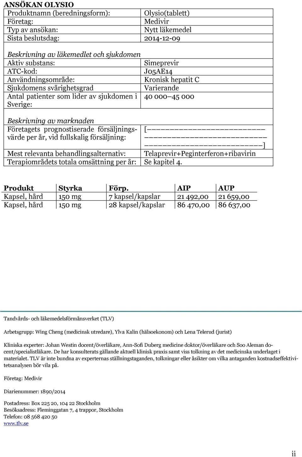 Företagets prognostiserade försäljningsvärde per år, vid fullskalig försäljning: Mest relevanta behandlingsalternativ: Terapiområdets totala omsättning per år: Se kapitel 4.