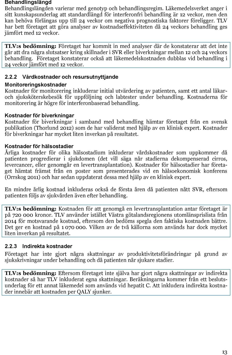 föreligger. TLV har bett företaget att göra analyser av kostnadseffektiviteten då 24 veckors behandling ges jämfört med 12 veckor.