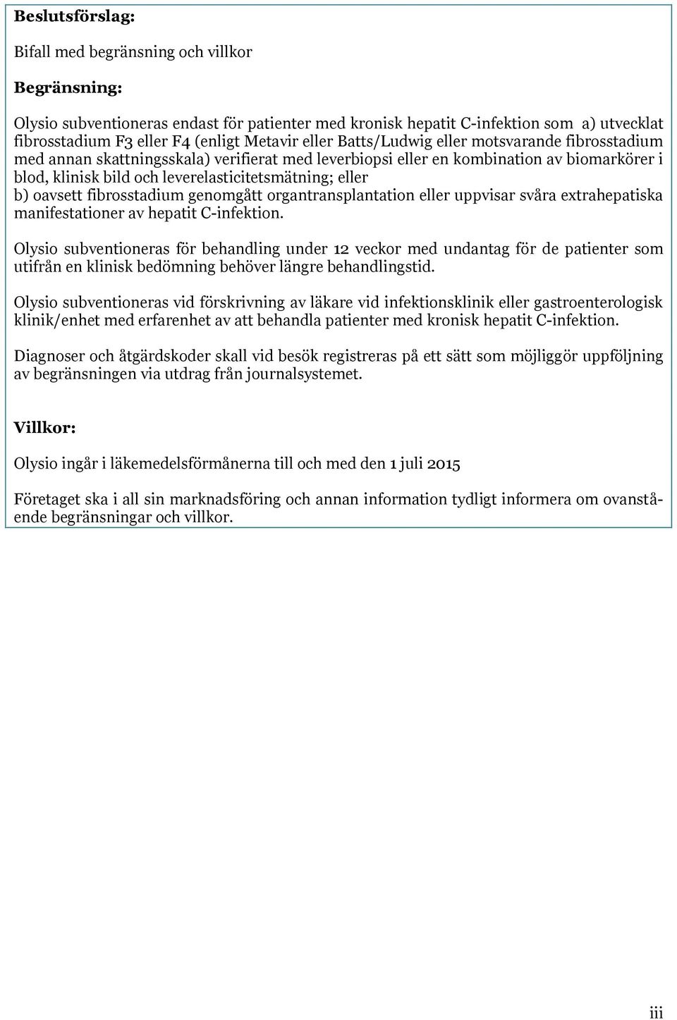 b) oavsett fibrosstadium genomgått organtransplantation eller uppvisar svåra extrahepatiska manifestationer av hepatit C-infektion.