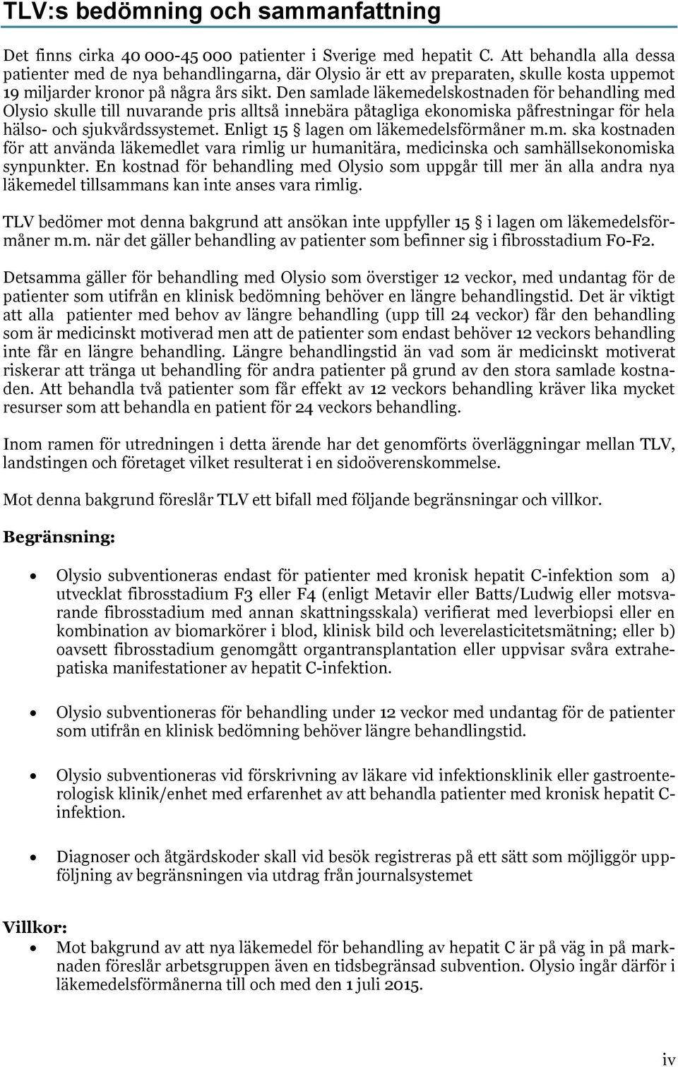 Den samlade läkemedelskostnaden för behandling med Olysio skulle till nuvarande pris alltså innebära påtagliga ekonomiska påfrestningar för hela hälso- och sjukvårdssystemet.