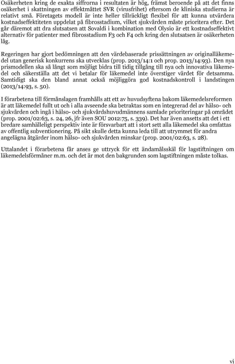 Det går däremot att dra slutsatsen att Sovaldi i kombination med Olysio är ett kostnadseffektivt alternativ för patienter med fibrosstadium F3 och F4 och kring den slutsatsen är osäkerheten låg.