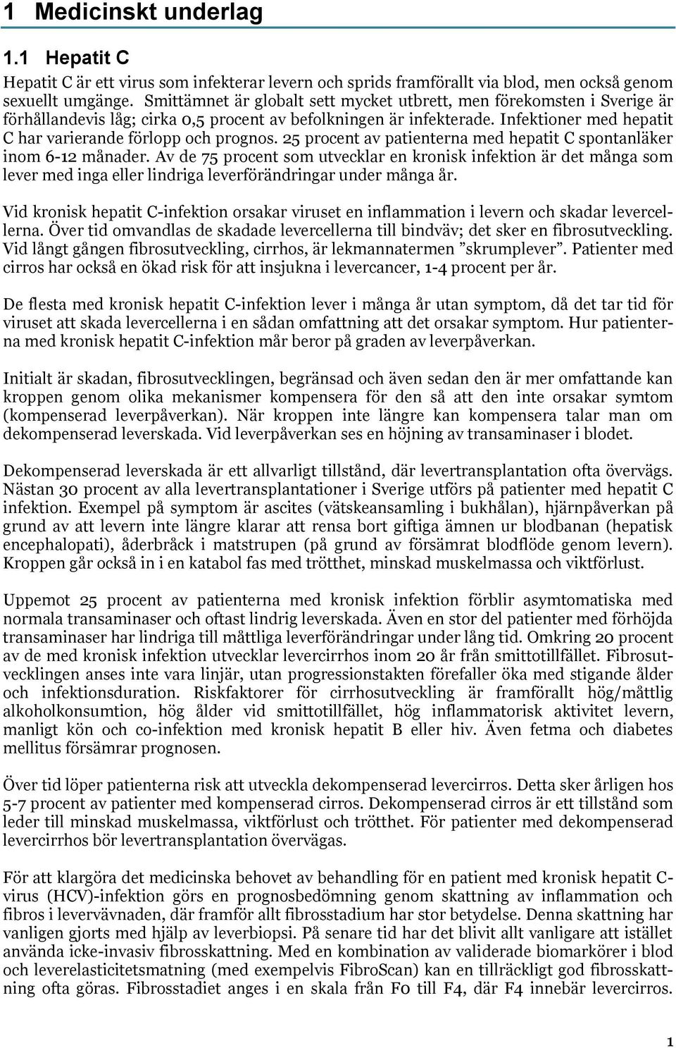 Infektioner med hepatit C har varierande förlopp och prognos. 25 procent av patienterna med hepatit C spontanläker inom 6-12 månader.