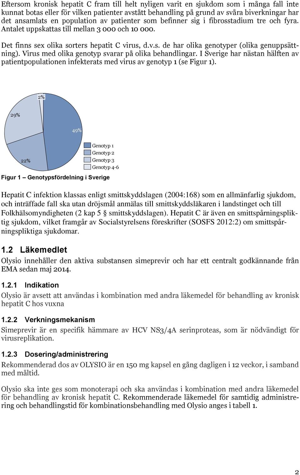 Virus med olika genotyp svarar på olika behandlingar. I Sverige har nästan hälften av patientpopulationen infekterats med virus av genotyp 1 (se Figur 1).