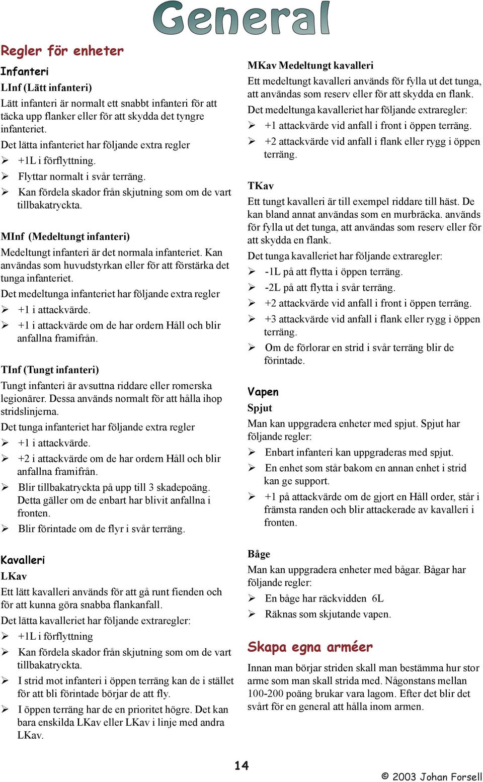 MInf (Medeltungt infanteri) Medeltungt infanteri är det normala infanteriet. Kan användas som huvudstyrkan eller för att förstärka det tunga infanteriet.