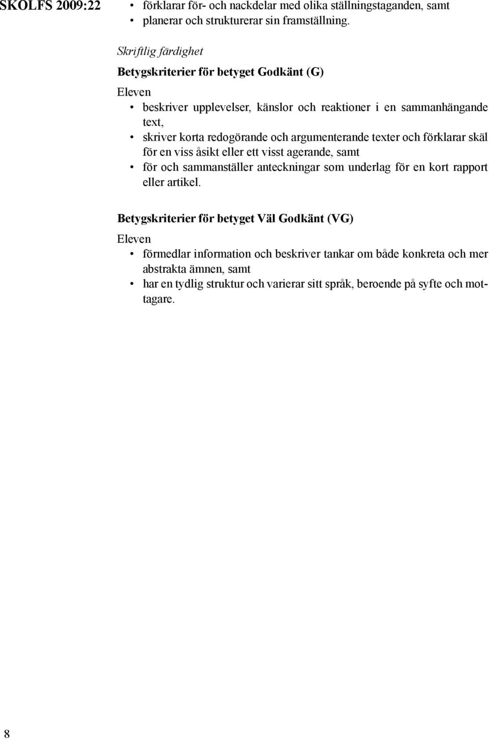 och förklarar skäl för en viss åsikt eller ett visst agerande, för och sammanställer anteckningar som underlag för en kort rapport eller