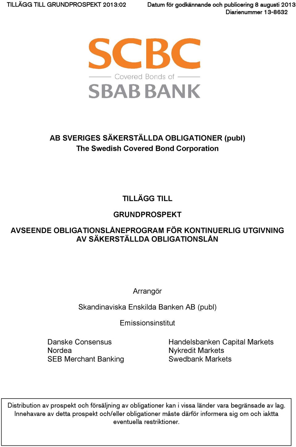 (publ) Emissionsinstitut Danske Consensus Nordea SEB Merchant Banking Handelsbanken Capital Markets Nykredit Markets Swedbank Markets Distribution av prospekt och försäljning