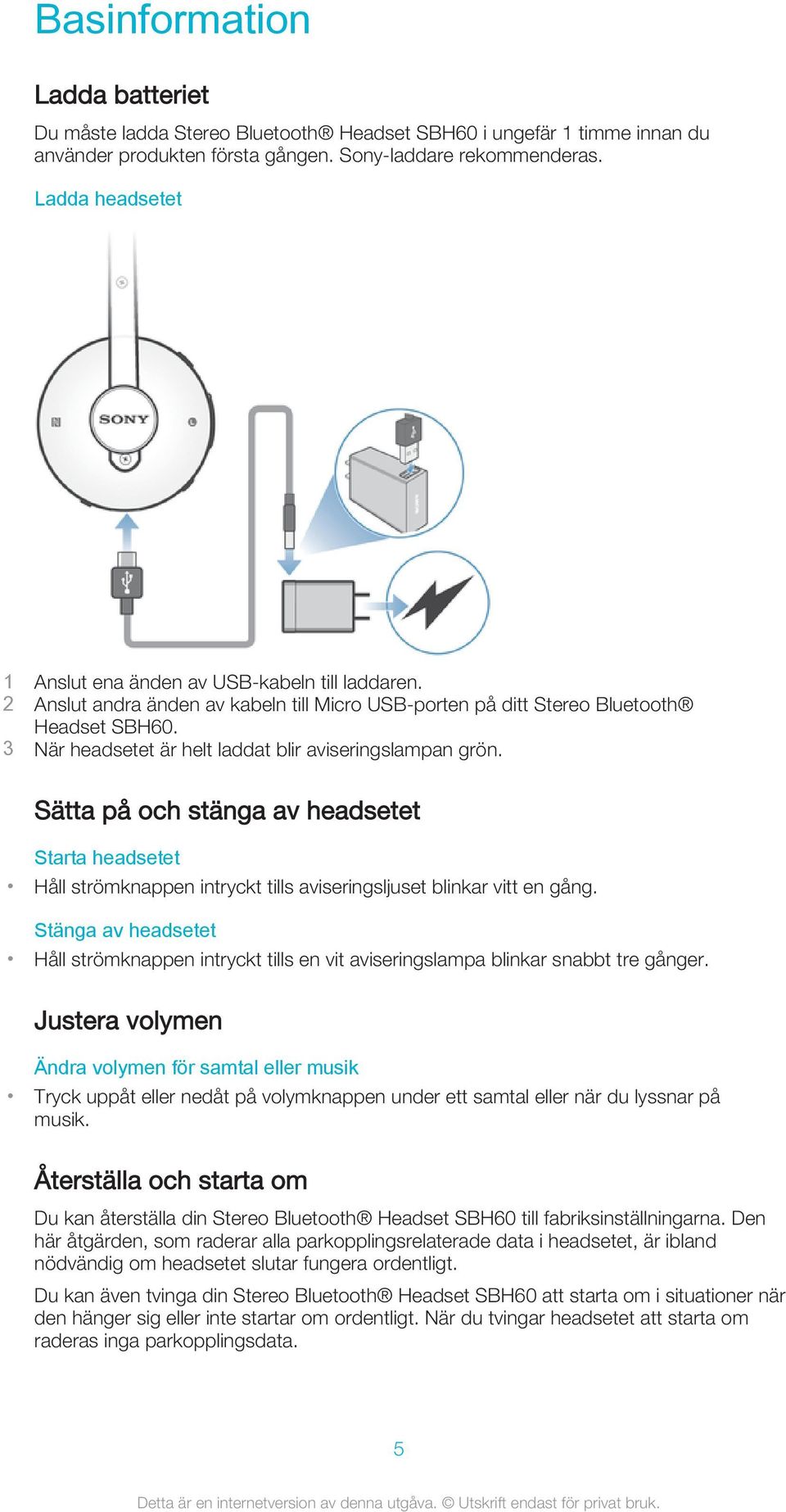 3 När headsetet är helt laddat blir aviseringslampan grön. Sätta på och stänga av headsetet Starta headsetet Håll strömknappen intryckt tills aviseringsljuset blinkar vitt en gång.