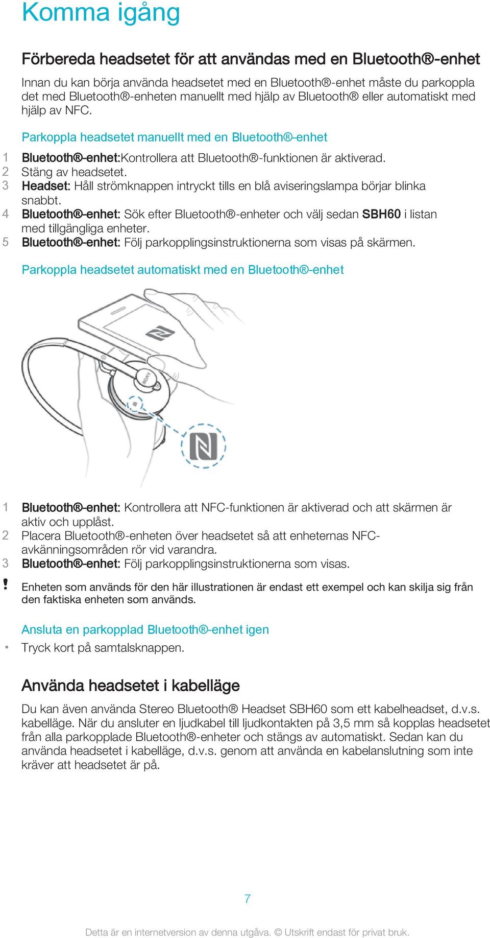 3 Headset: Håll strömknappen intryckt tills en blå aviseringslampa börjar blinka snabbt. 4 Bluetooth -enhet: Sök efter Bluetooth -enheter och välj sedan SBH60 i listan med tillgängliga enheter.