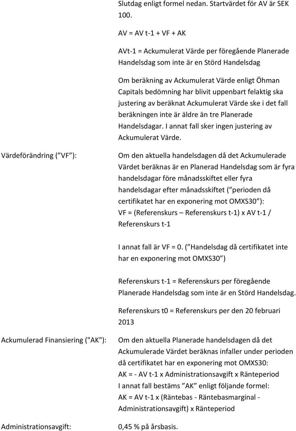 uppenbart felaktig ska justering av beräknat Ackumulerat Värde ske i det fall beräkningen inte är äldre än tre Planerade Handelsdagar. I annat fall sker ingen justering av Ackumulerat Värde.