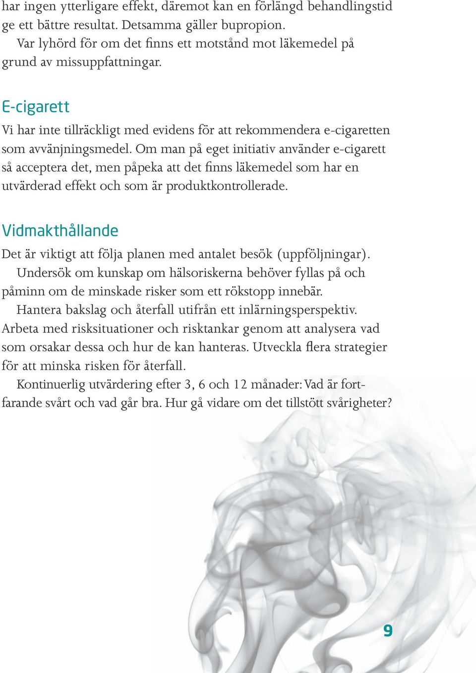 Om man på eget initiativ använder e-cigarett så acceptera det, men påpeka att det finns läkemedel som har en utvärderad effekt och som är produktkontrollerade.