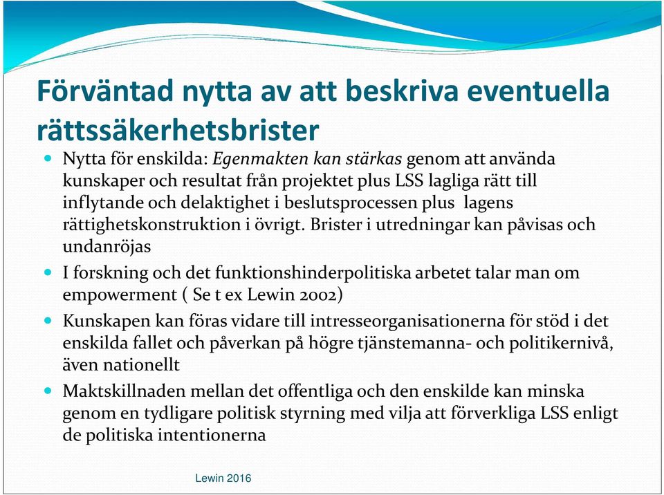 Brister i utredningar kan påvisas och undanröjas I forskning och det funktionshinderpolitiska arbetet talar man om empowerment( Se t ex Lewin 2002) Kunskapen kan föras vidare till