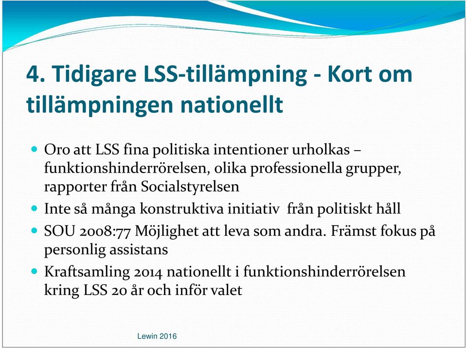 många konstruktiva initiativ från politiskt håll SOU 2008:77 Möjlighet att leva som andra.