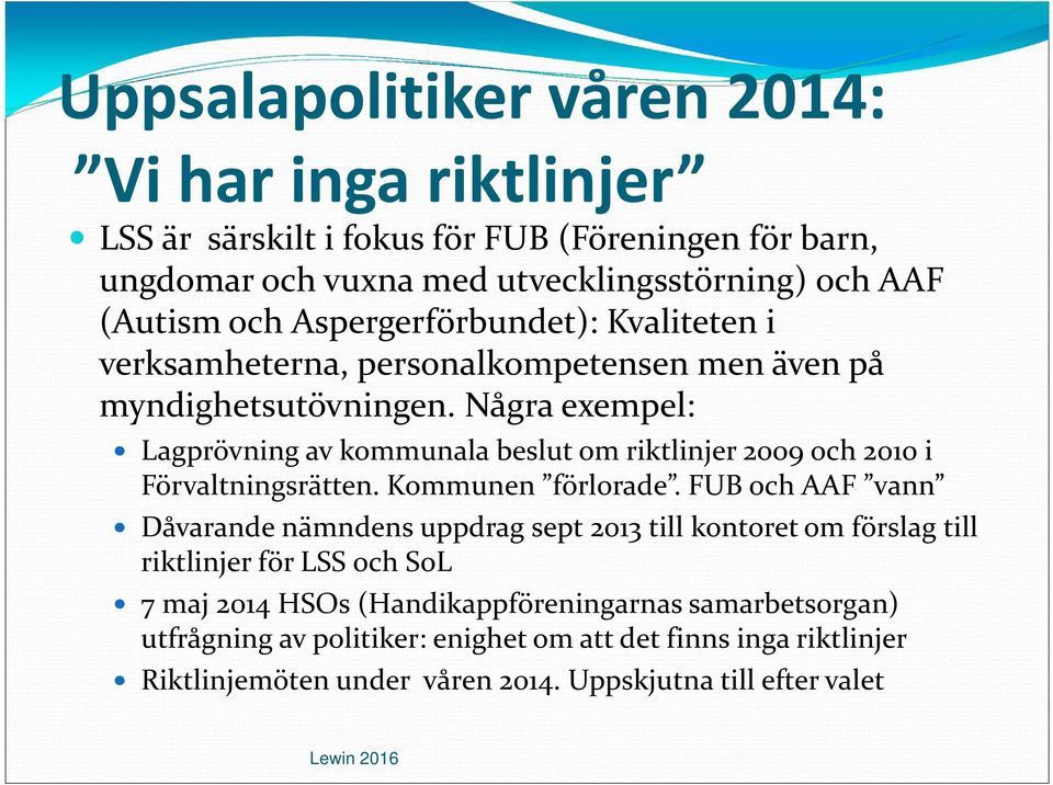 Några exempel: Lagprövning av kommunala beslut om riktlinjer 2009 och 2010 i Förvaltningsrätten. Kommunen förlorade.