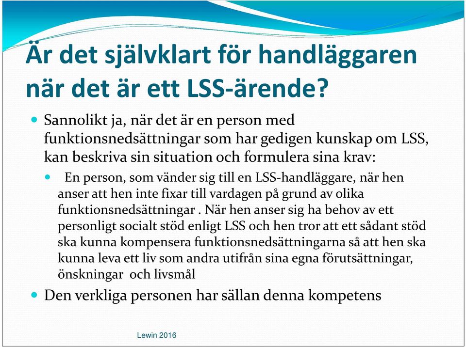 vänder sig till en LSS-handläggare, när hen anser att hen inte fixar till vardagen på grund av olika funktionsnedsättningar.