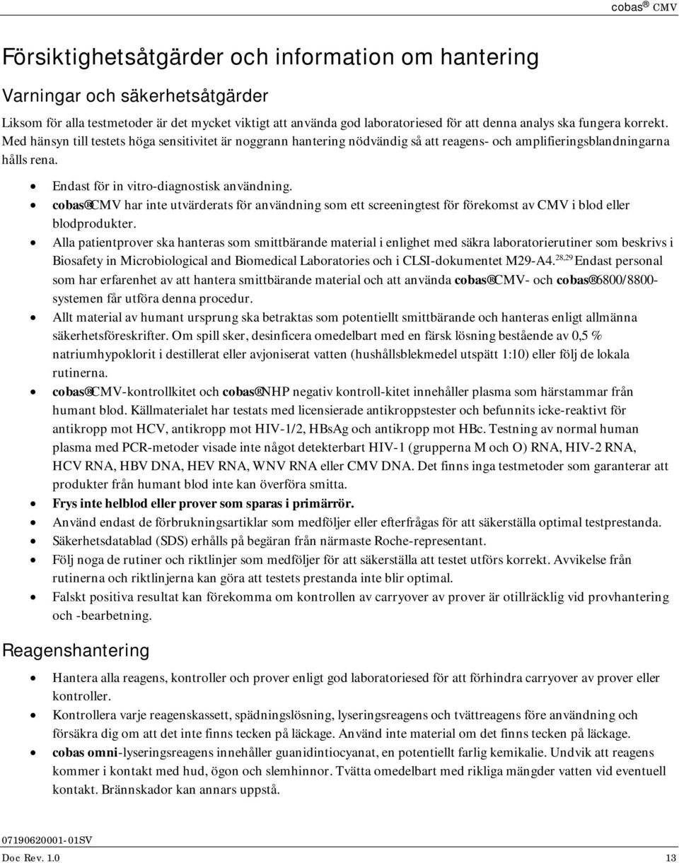 cobas CMV har inte utvärderats för användning som ett screeningtest för förekomst av CMV i blod eller blodprodukter.