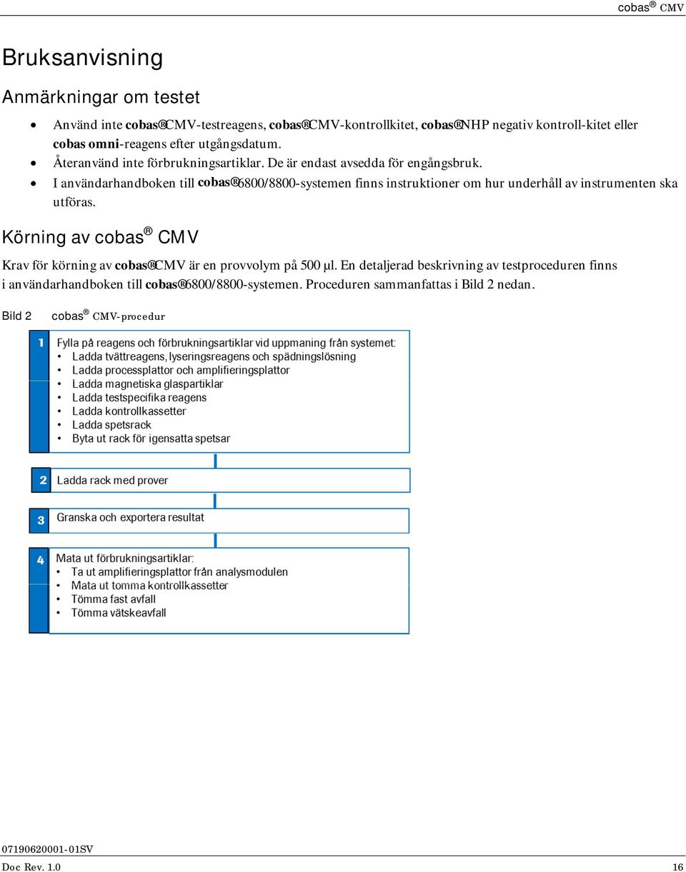 I användarhandboken till cobas 6800/8800-systemen finns instruktioner om hur underhåll av instrumenten ska utföras.