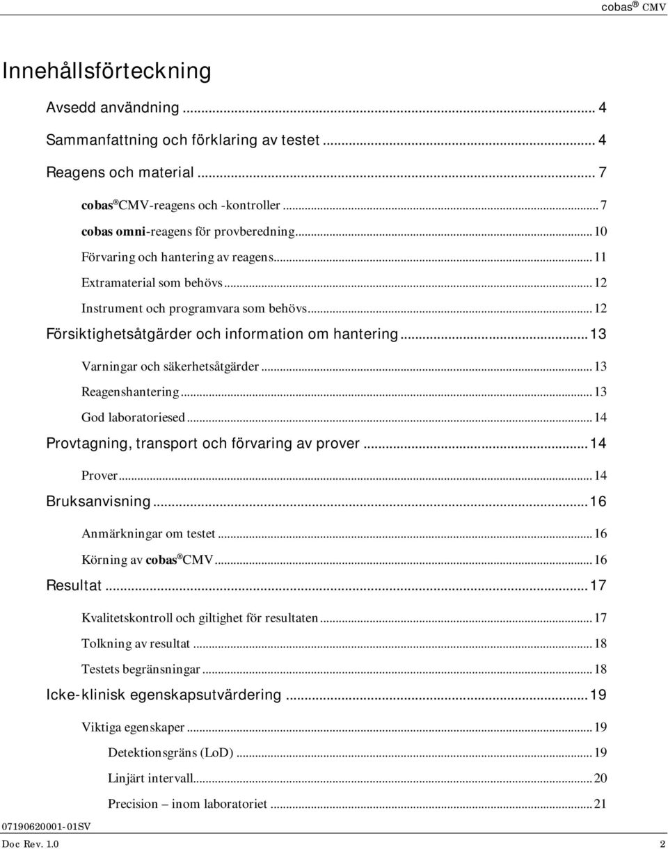 .. 13 Varningar och säkerhetsåtgärder... 13 Reagenshantering... 13 God laboratoriesed... 14 Provtagning, transport och förvaring av prover... 14 Prover... 14 Bruksanvisning... 16 Anmärkningar om testet.