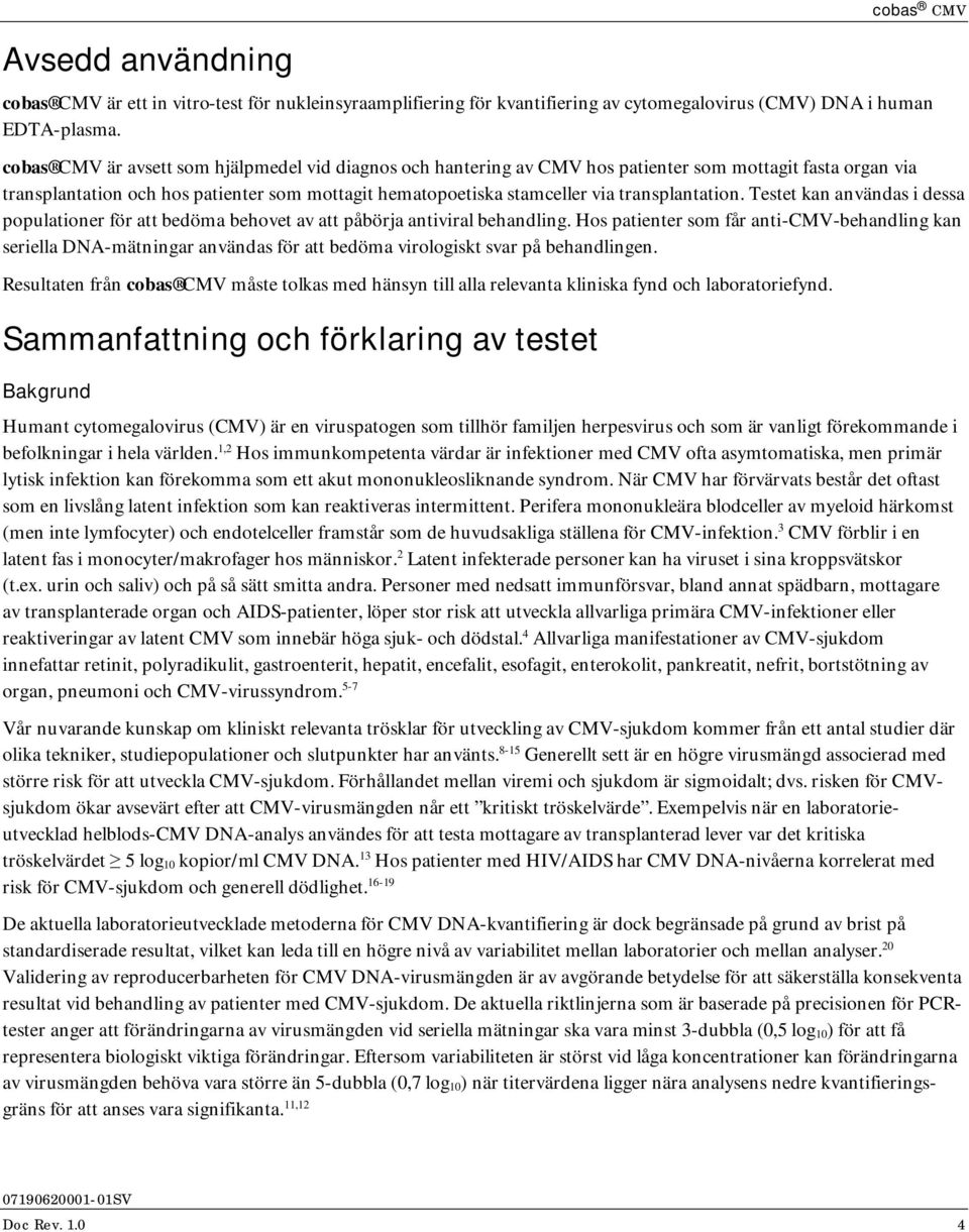 transplantation. Testet kan användas i dessa populationer för att bedöma behovet av att påbörja antiviral behandling.