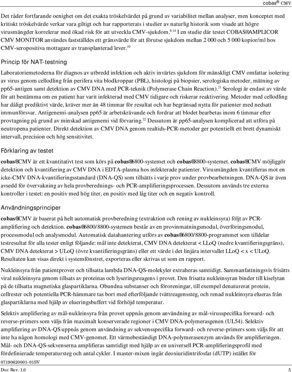 8-14 I en studie där testet COBAS AMPLICOR CMV MONITOR användes fastställdes ett gränsvärde för att förutse sjukdom mellan 2 000 och 5 000 kopior/ml hos CMV-seropositiva mottagare av transplanterad