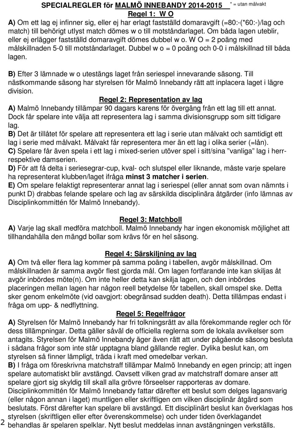 Dubbel w o = 0 poäng och 0-0 i målskillnad till båda lagen. B) Efter 3 lämnade w o utestängs laget från seriespel innevarande säsong.