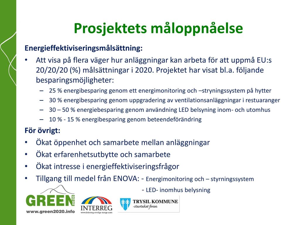 visat bl.a. följande besparingsmöjligheter: 25 % energibesparing genom ett energimonitoring och stryningssystem på hytter 30 % energibesparing genom uppgradering av