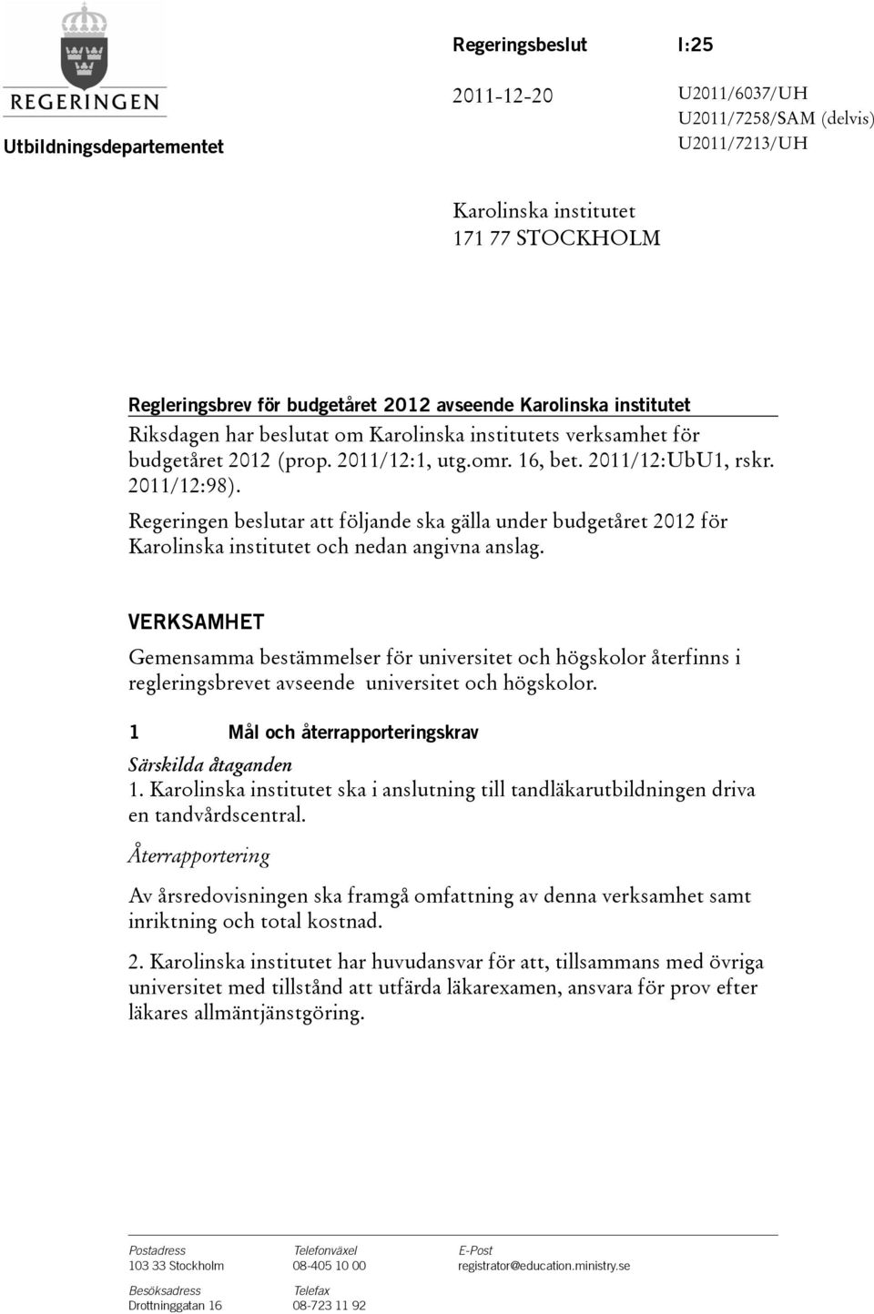 Regeringen beslutar att följande ska gälla under budgetåret 2012 för Karolinska institutet och nedan angivna anslag.
