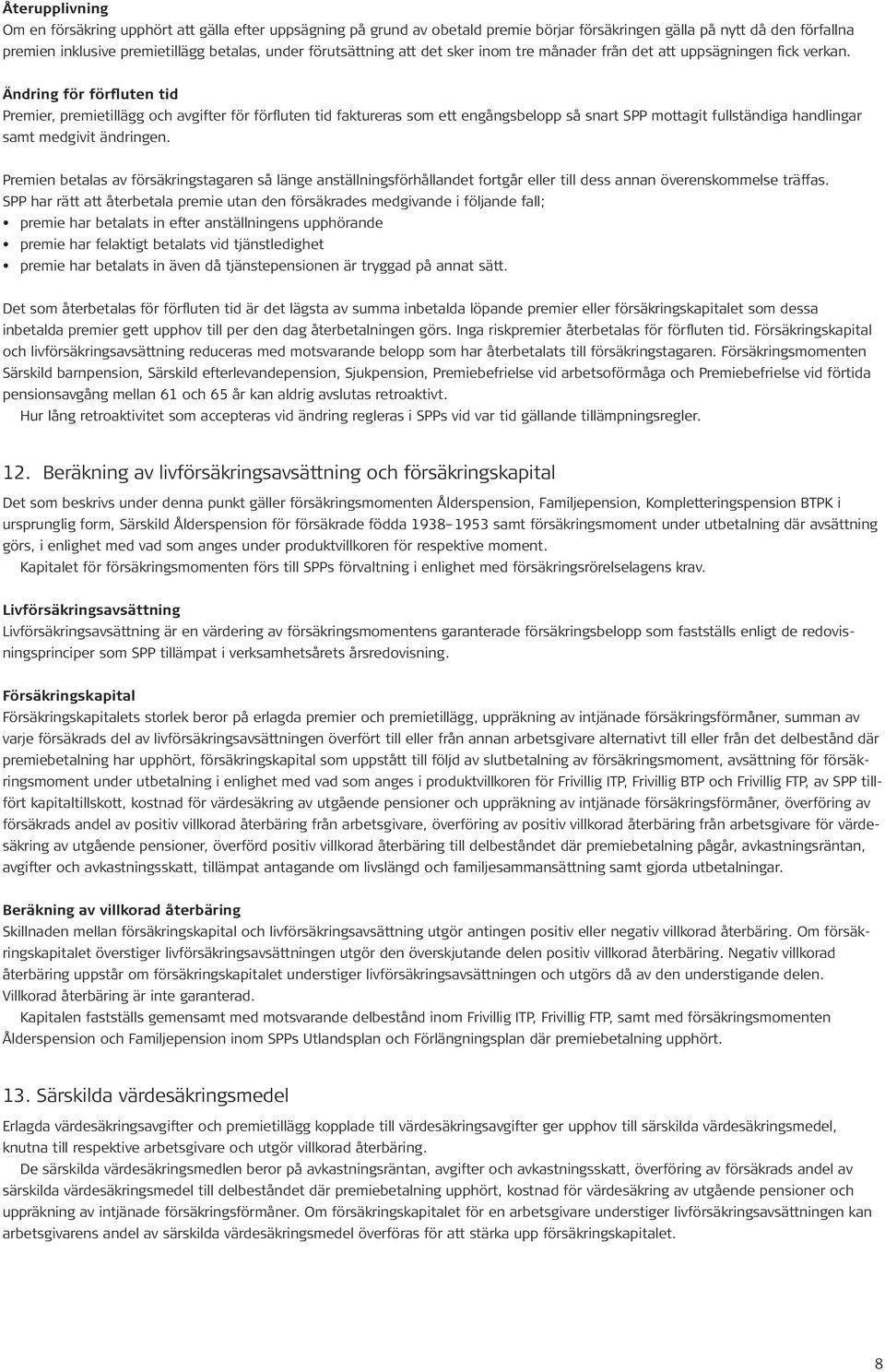 Ändring för förfluten tid Premier, premietillägg och avgifter för förfluten tid faktureras som ett engångsbelopp så snart SPP mottagit fullständiga handlingar samt medgivit ändringen.