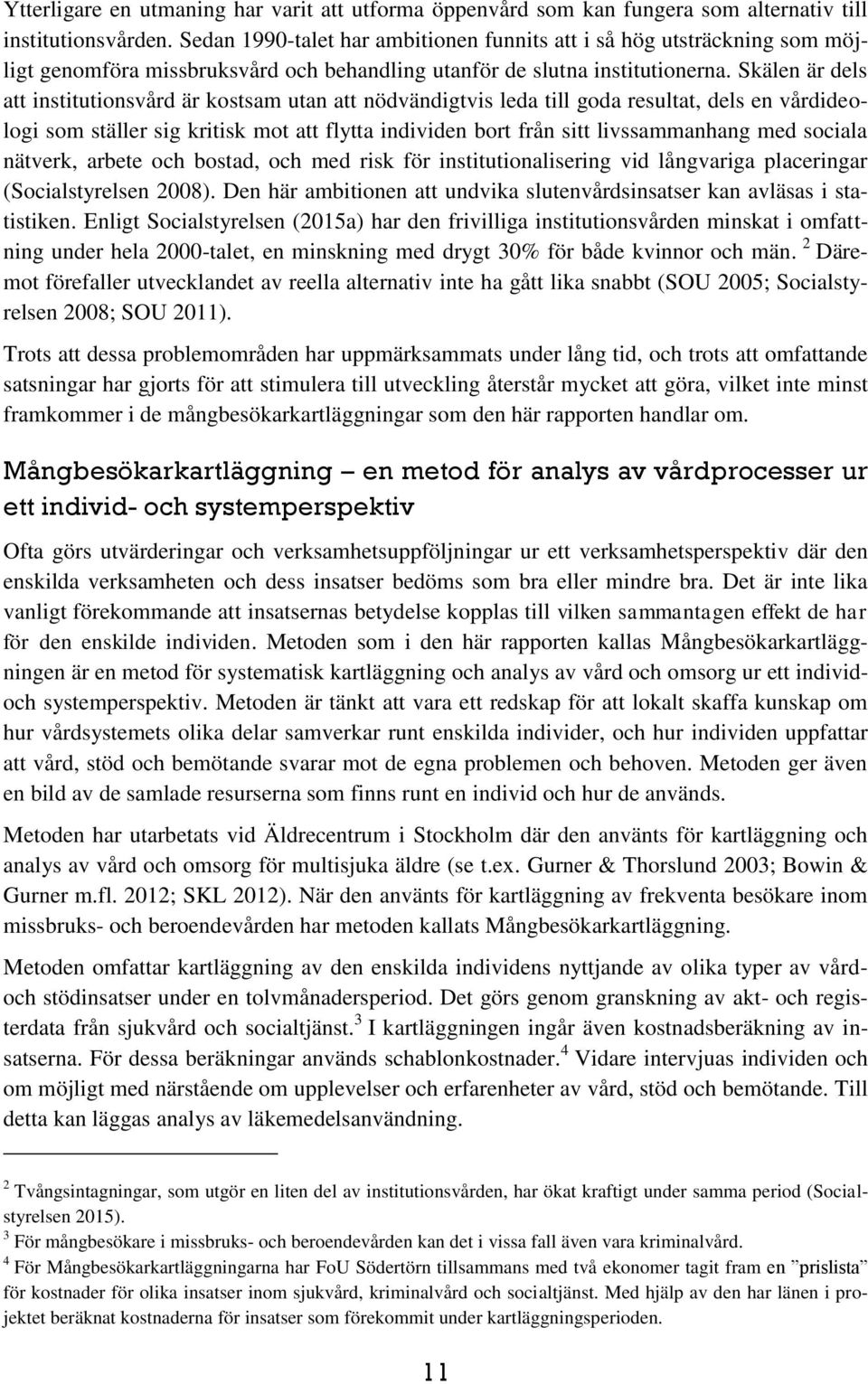 Skälen är dels att institutionsvård är kostsam utan att nödvändigtvis leda till goda resultat, dels en vårdideologi som ställer sig kritisk mot att flytta individen bort från sitt livssammanhang med